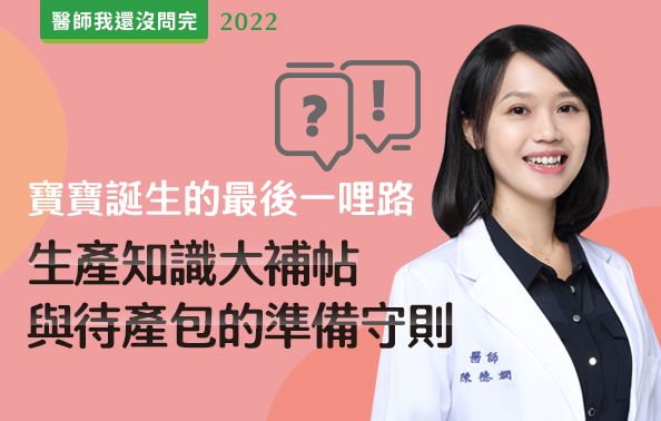 【醫師我還沒問完】寶寶誕生的最後一哩路！生產知識大補帖與待產包的準備守則！feat.陳德嫻醫師